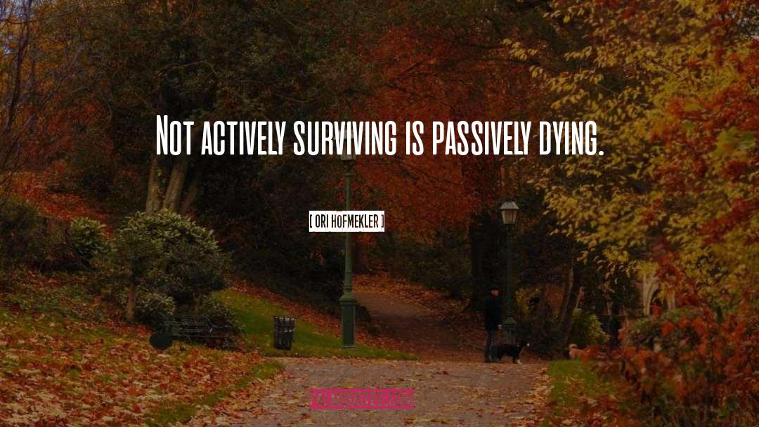 Ori Hofmekler Quotes: Not actively surviving is passively