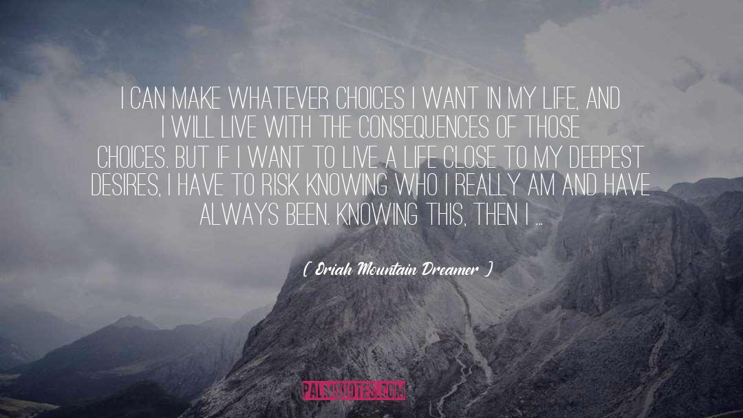 Oriah Mountain Dreamer Quotes: I can make whatever choices