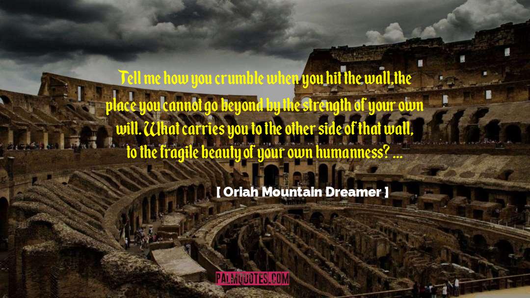 Oriah Mountain Dreamer Quotes: Tell me how you crumble