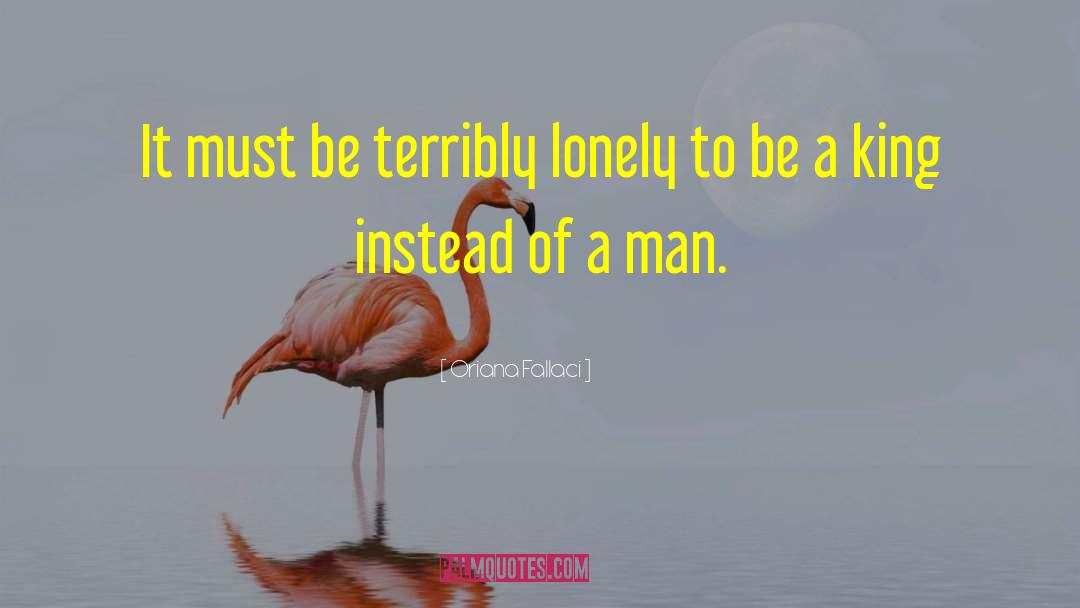 Oriana Fallaci Quotes: It must be terribly lonely