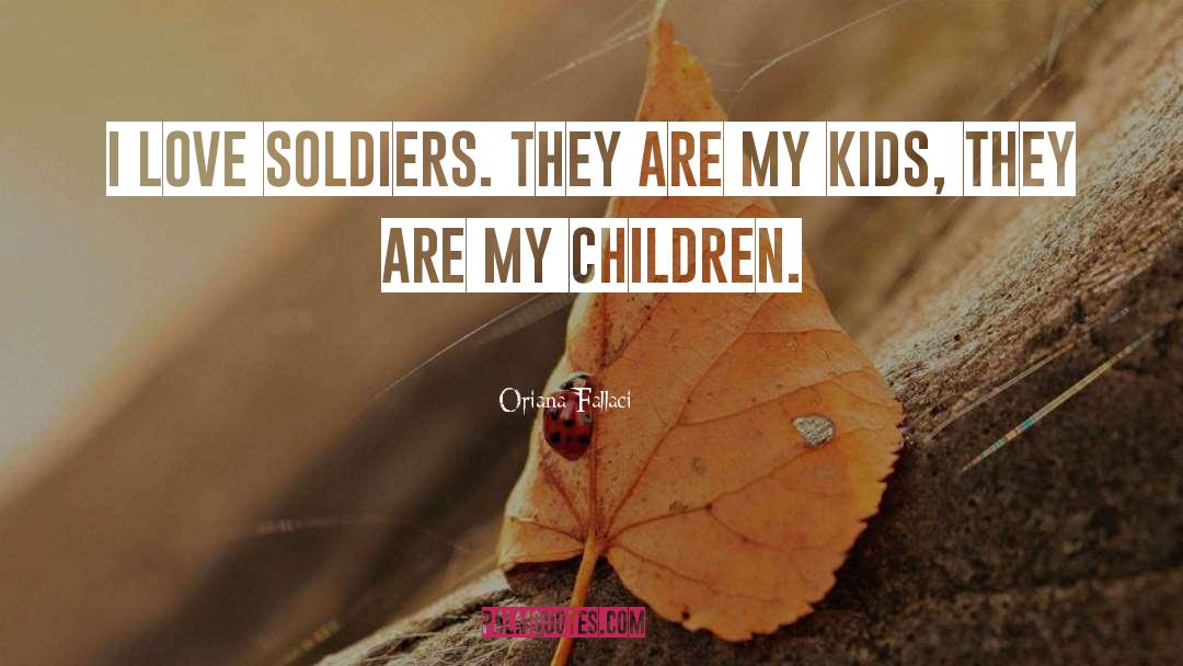 Oriana Fallaci Quotes: I love soldiers. They are