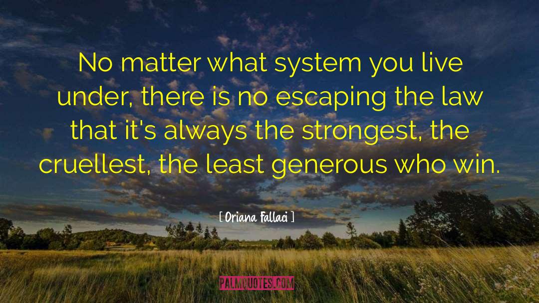 Oriana Fallaci Quotes: No matter what system you