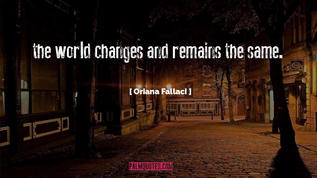 Oriana Fallaci Quotes: the world changes and remains