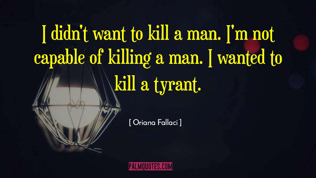 Oriana Fallaci Quotes: I didn't want to kill