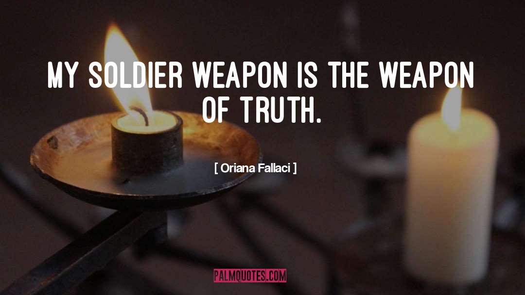Oriana Fallaci Quotes: My soldier weapon is the