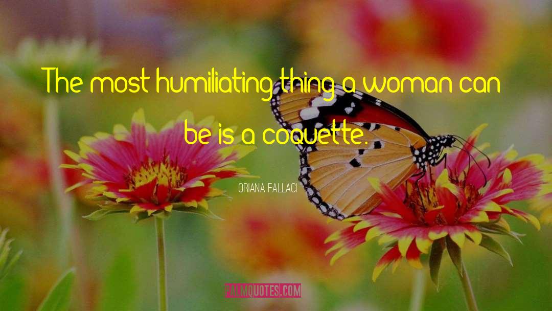 Oriana Fallaci Quotes: The most humiliating thing a