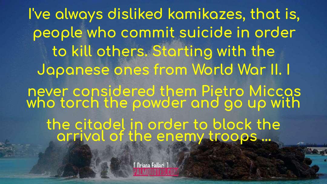 Oriana Fallaci Quotes: I've always disliked kamikazes, that