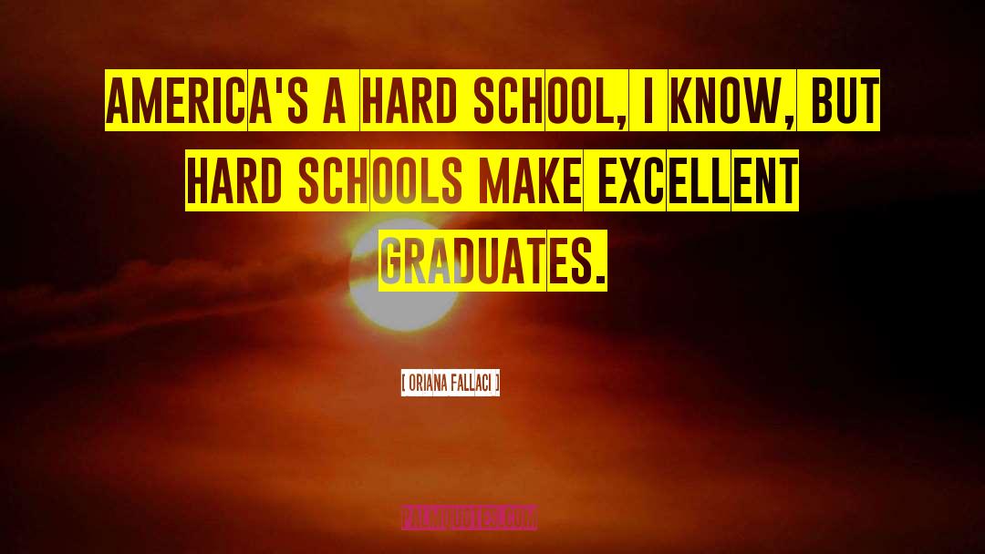 Oriana Fallaci Quotes: America's a hard school, I