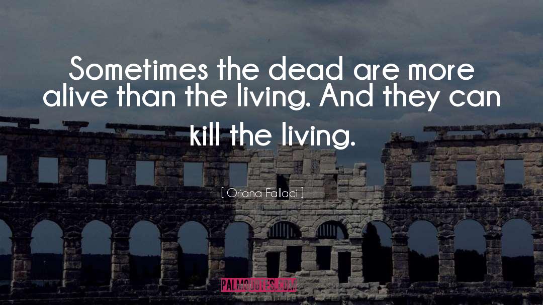 Oriana Fallaci Quotes: Sometimes the dead are more