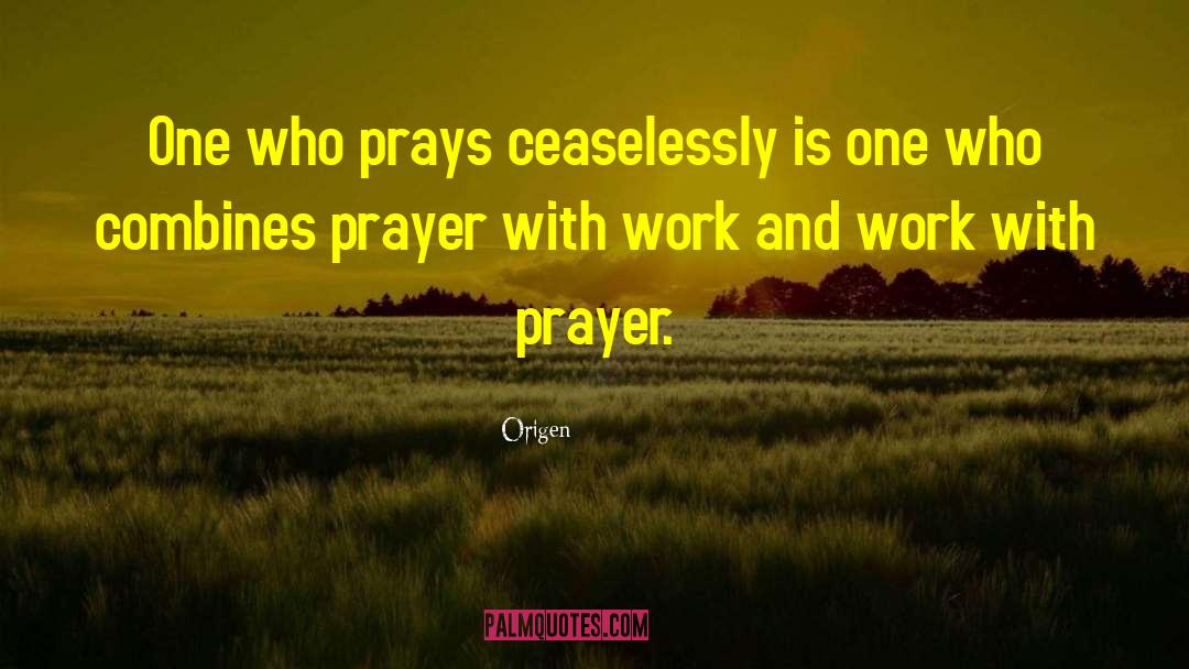 Origen Quotes: One who prays ceaselessly is