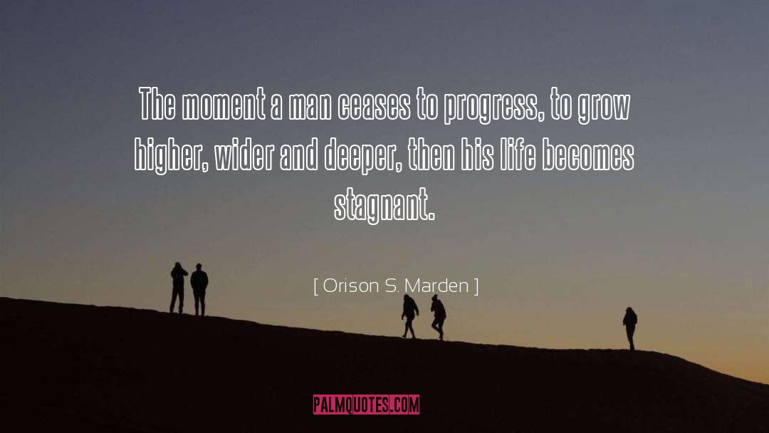 Orison S. Marden Quotes: The moment a man ceases