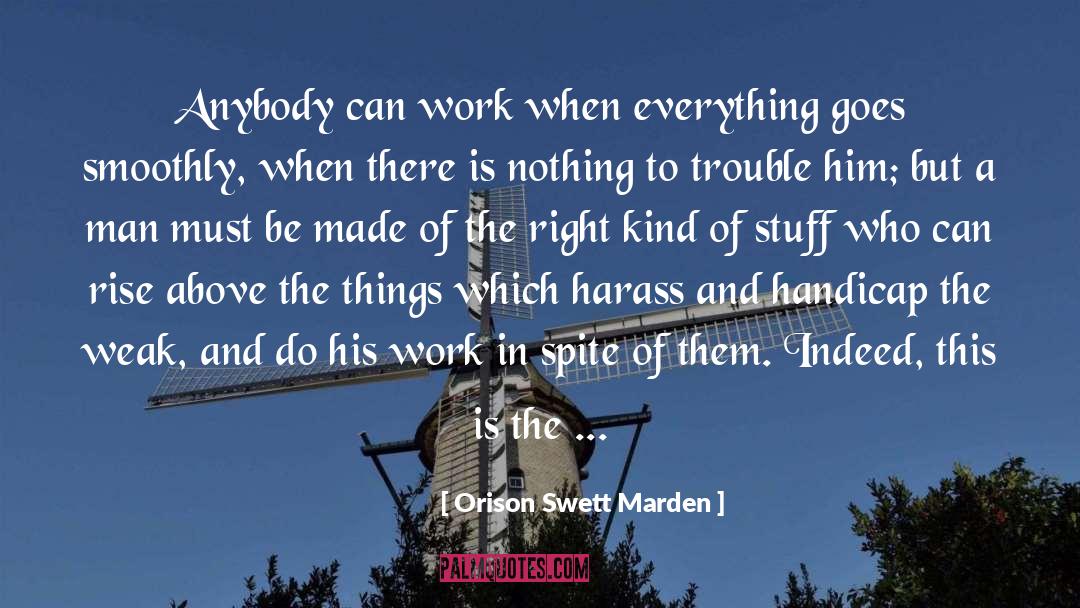 Orison Swett Marden Quotes: Anybody can work when everything