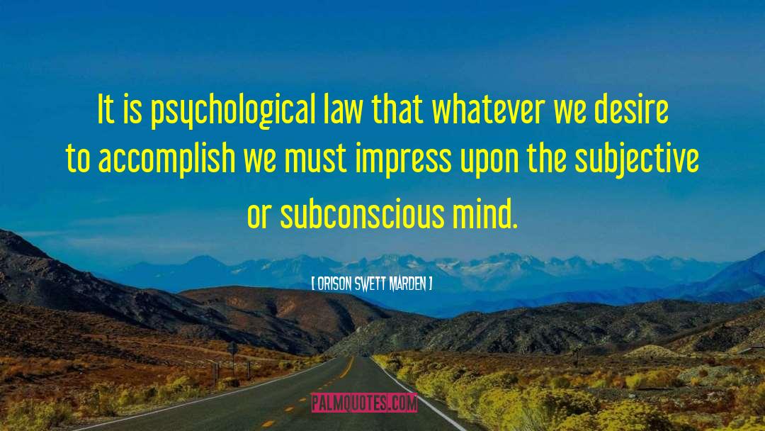 Orison Swett Marden Quotes: It is psychological law that