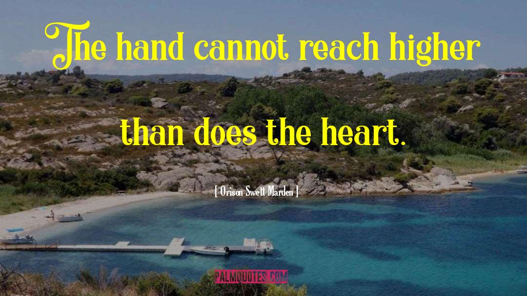 Orison Swett Marden Quotes: The hand cannot reach higher