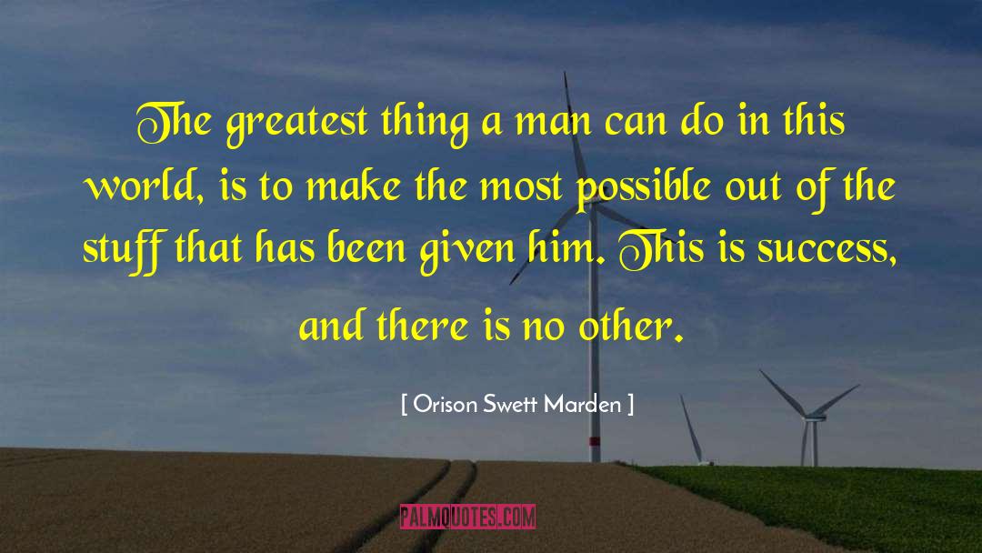 Orison Swett Marden Quotes: The greatest thing a man