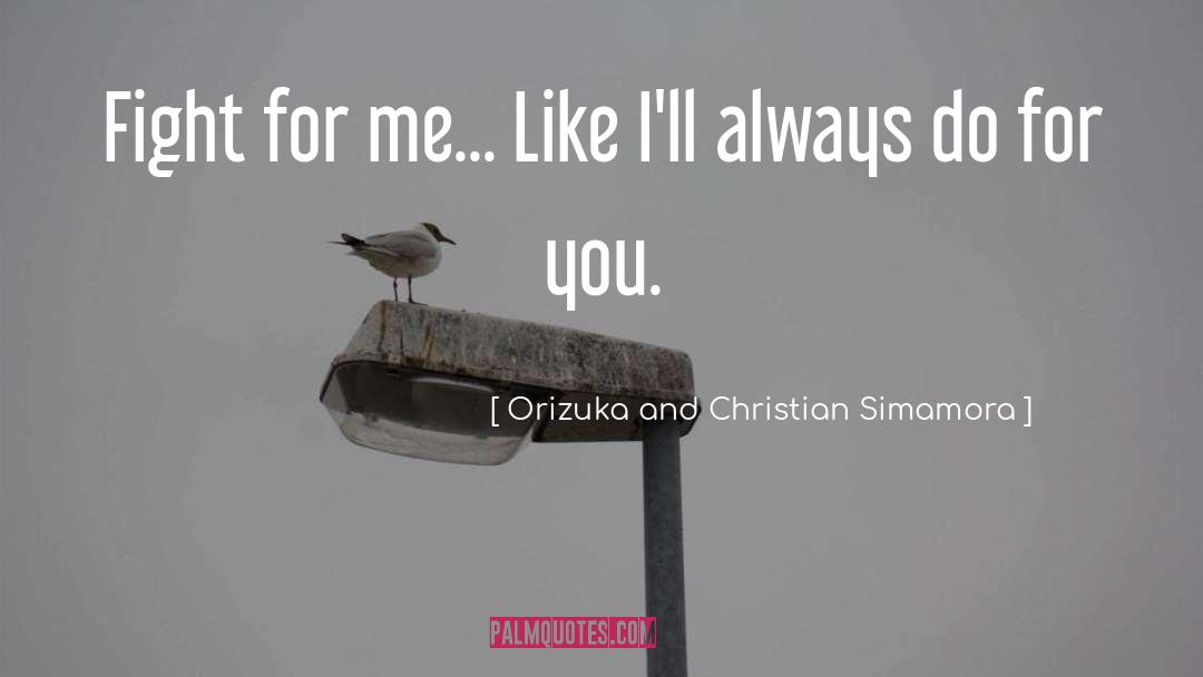 Orizuka And Christian Simamora Quotes: Fight for me... Like I'll