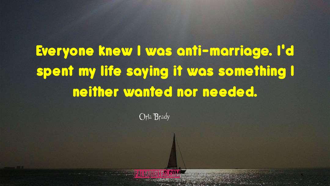 Orla Brady Quotes: Everyone knew I was anti-marriage.