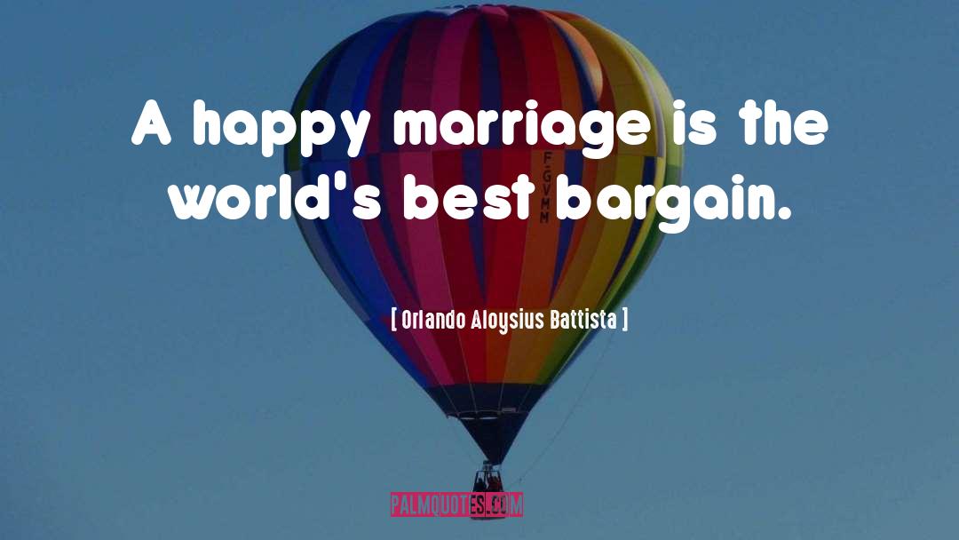 Orlando Aloysius Battista Quotes: A happy marriage is the