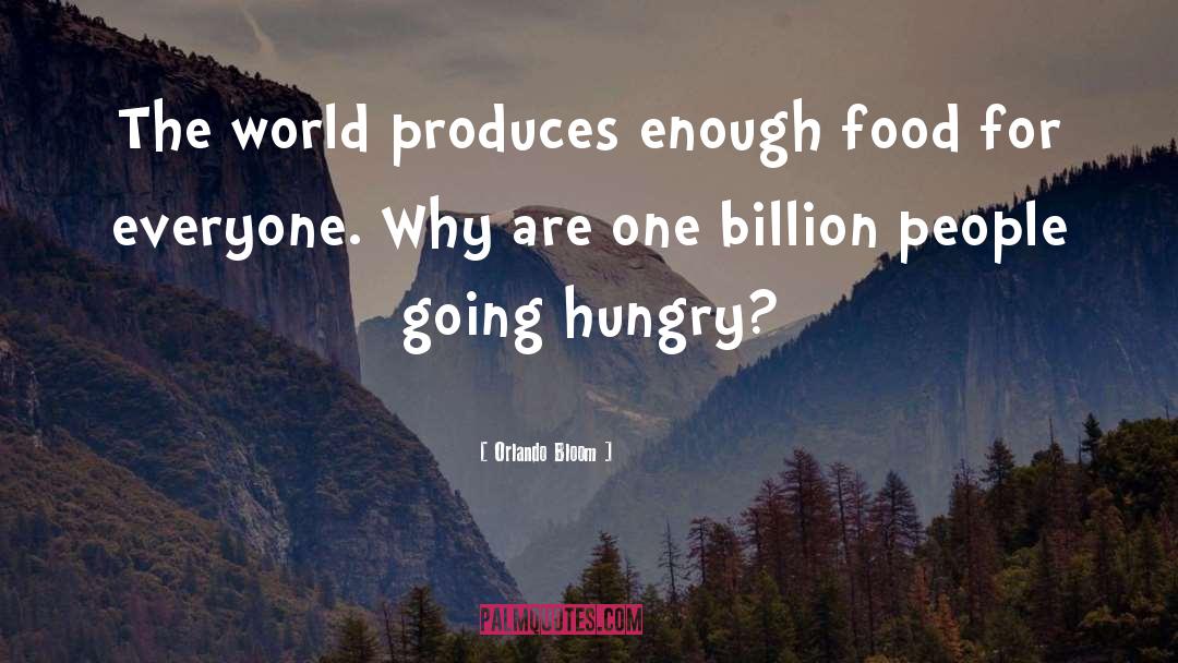 Orlando Bloom Quotes: The world produces enough food