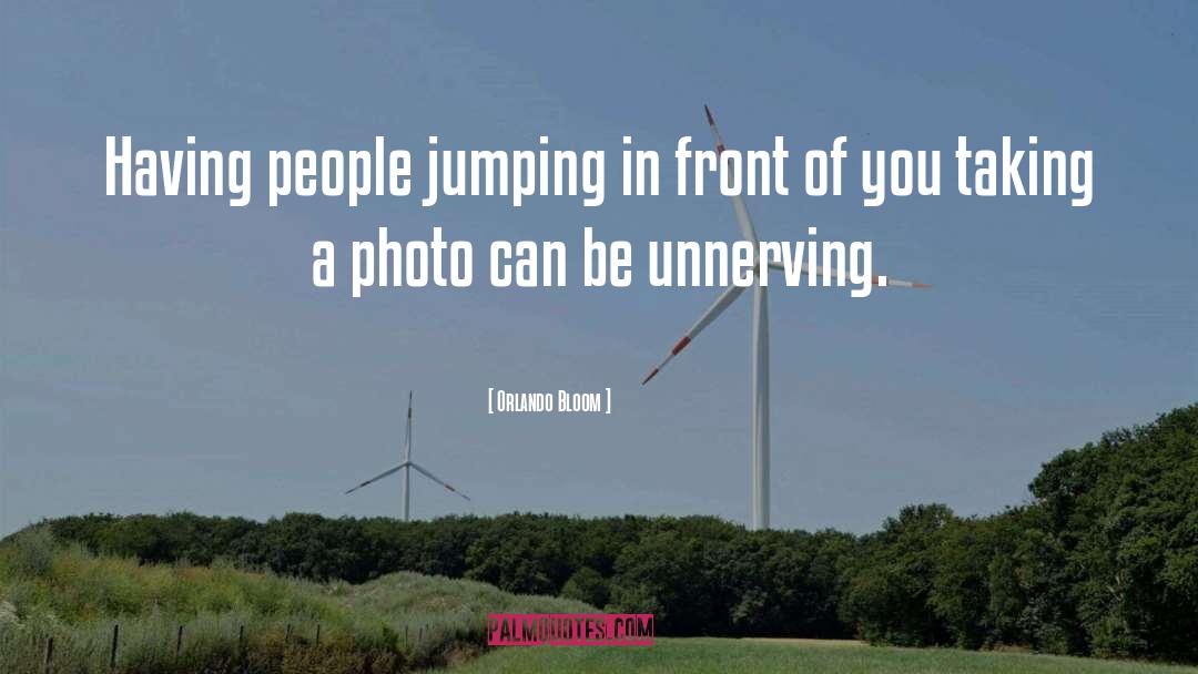 Orlando Bloom Quotes: Having people jumping in front