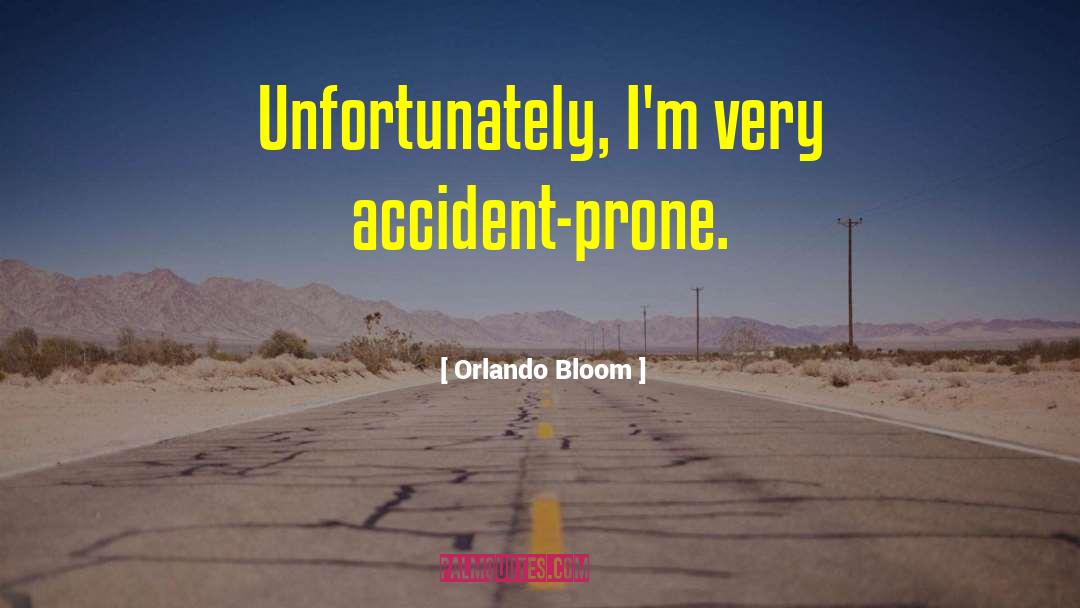 Orlando Bloom Quotes: Unfortunately, I'm very accident-prone.