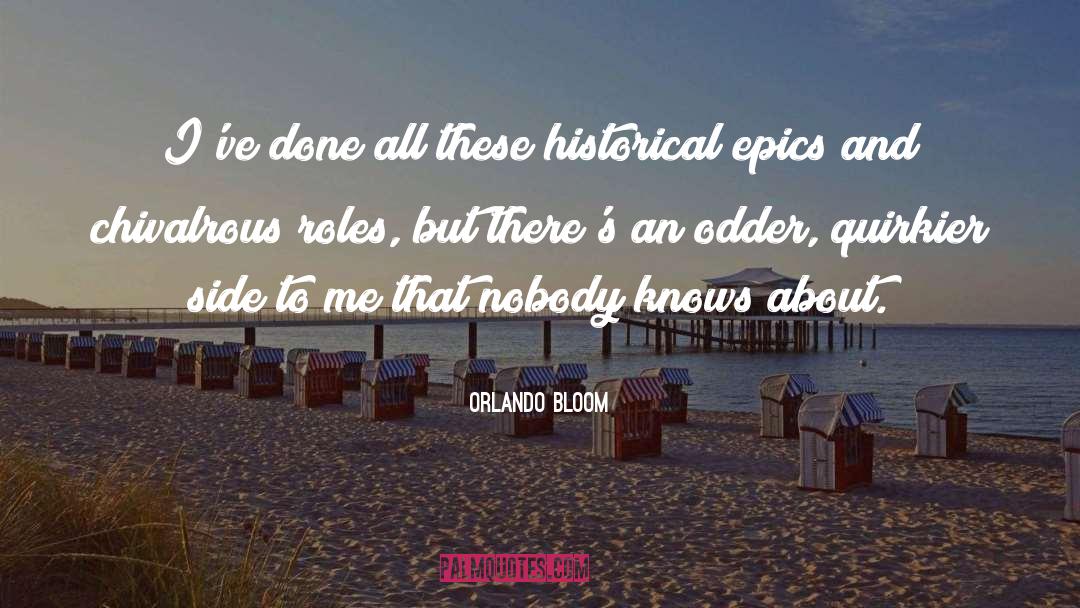 Orlando Bloom Quotes: I've done all these historical