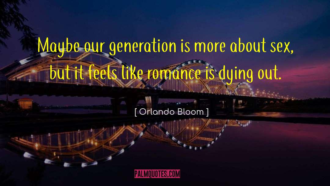 Orlando Bloom Quotes: Maybe our generation is more