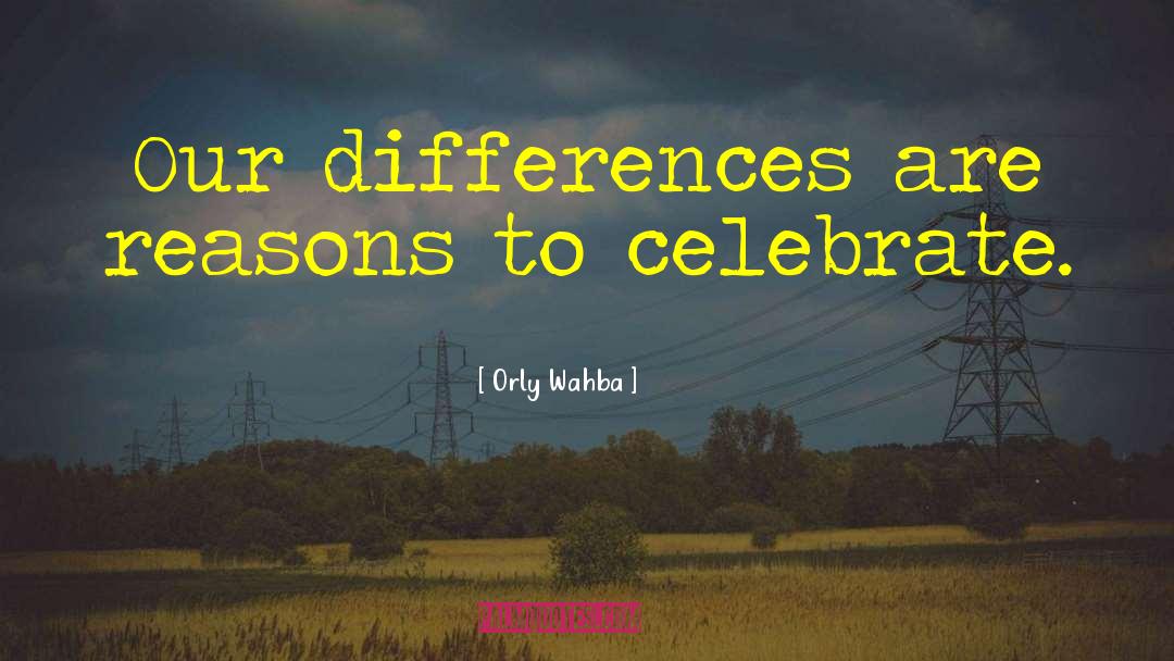 Orly Wahba Quotes: Our differences are reasons to