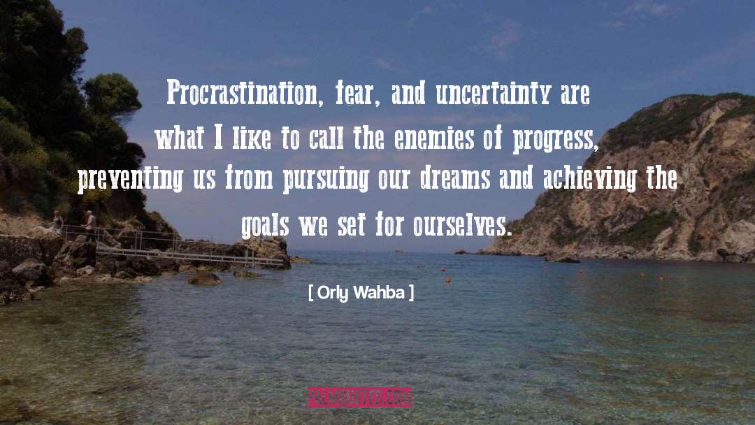 Orly Wahba Quotes: Procrastination, fear, and uncertainty are