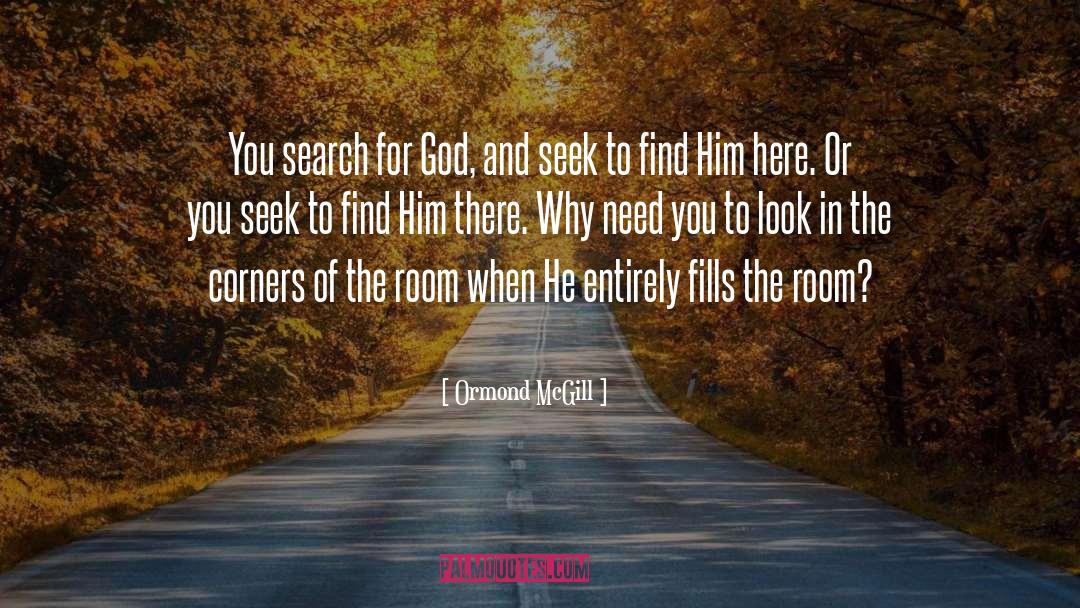 Ormond McGill Quotes: You search for God, and