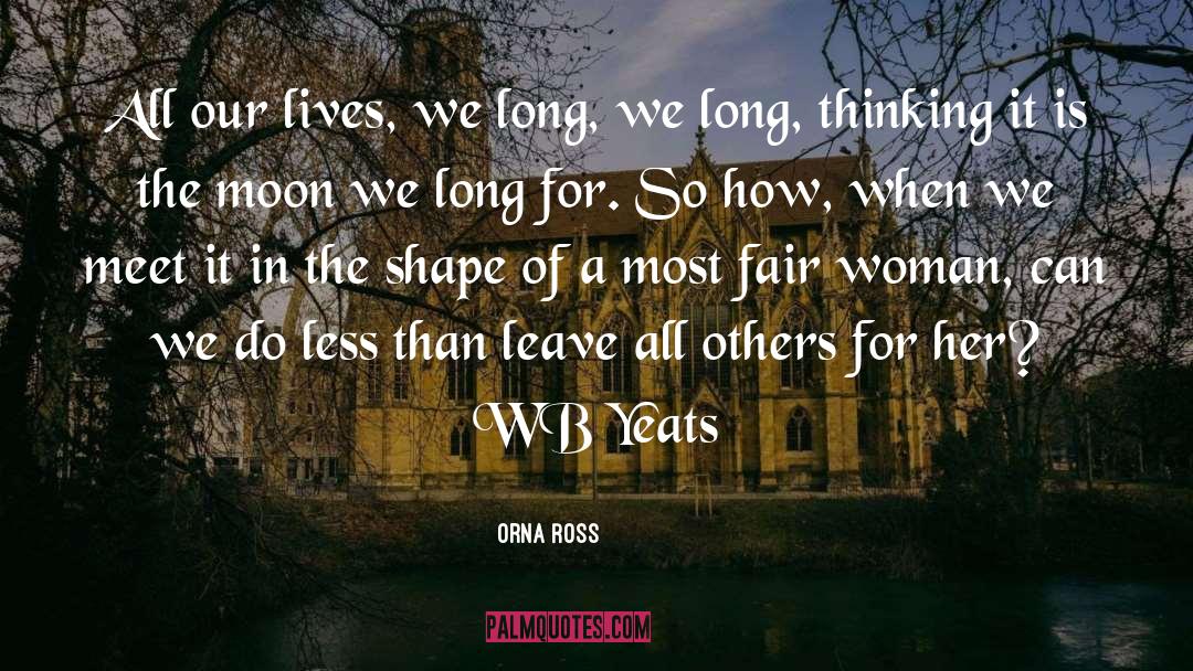 Orna Ross Quotes: All our lives, we long,
