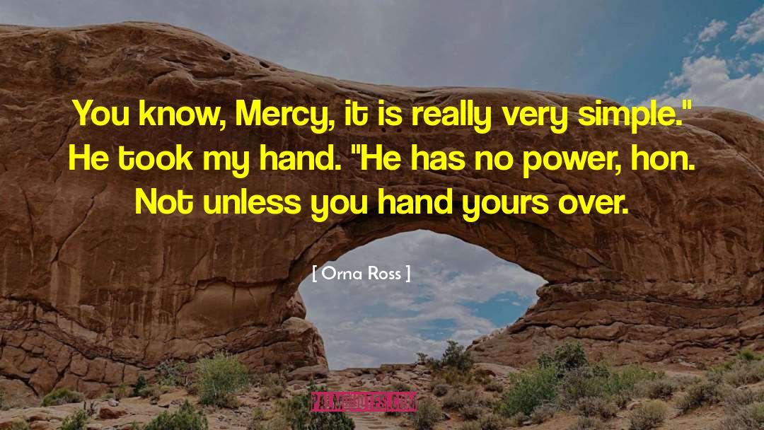 Orna Ross Quotes: You know, Mercy, it is