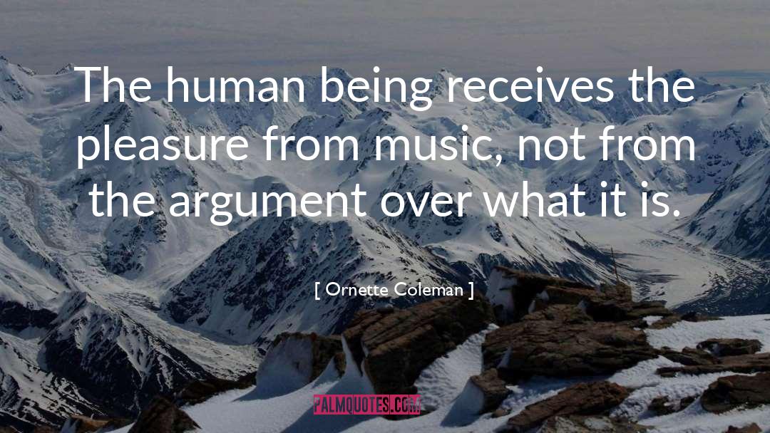 Ornette Coleman Quotes: The human being receives the
