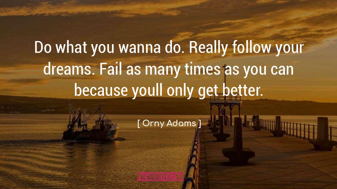 Orny Adams Quotes: Do what you wanna do.