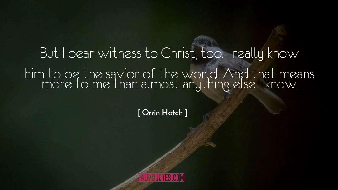 Orrin Hatch Quotes: But I bear witness to