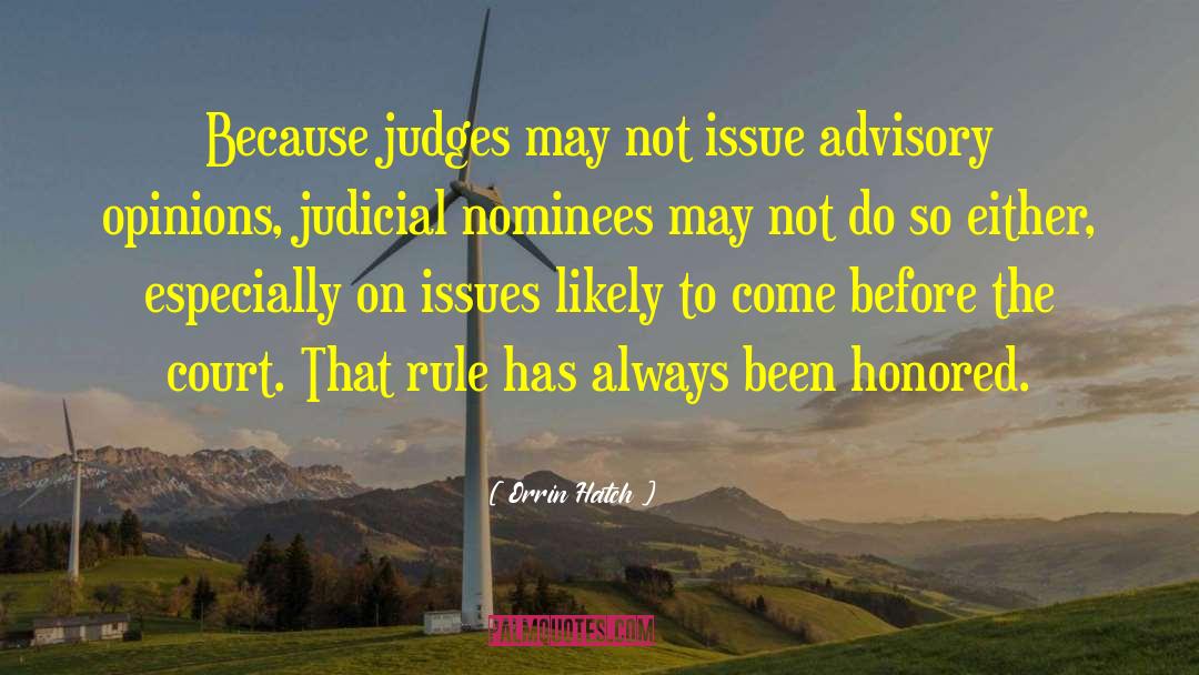 Orrin Hatch Quotes: Because judges may not issue