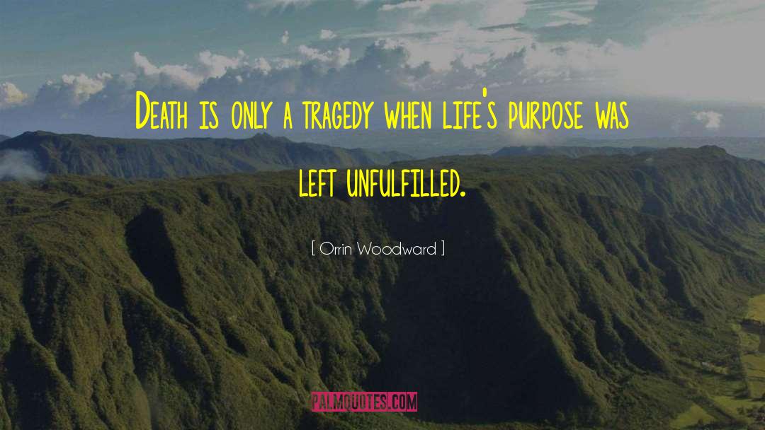 Orrin Woodward Quotes: Death is only a tragedy