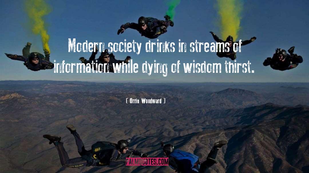 Orrin Woodward Quotes: Modern society drinks in streams