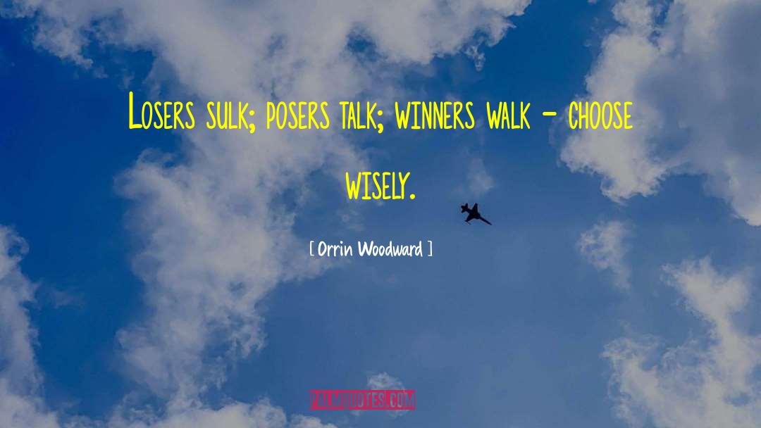 Orrin Woodward Quotes: Losers sulk; posers talk; winners