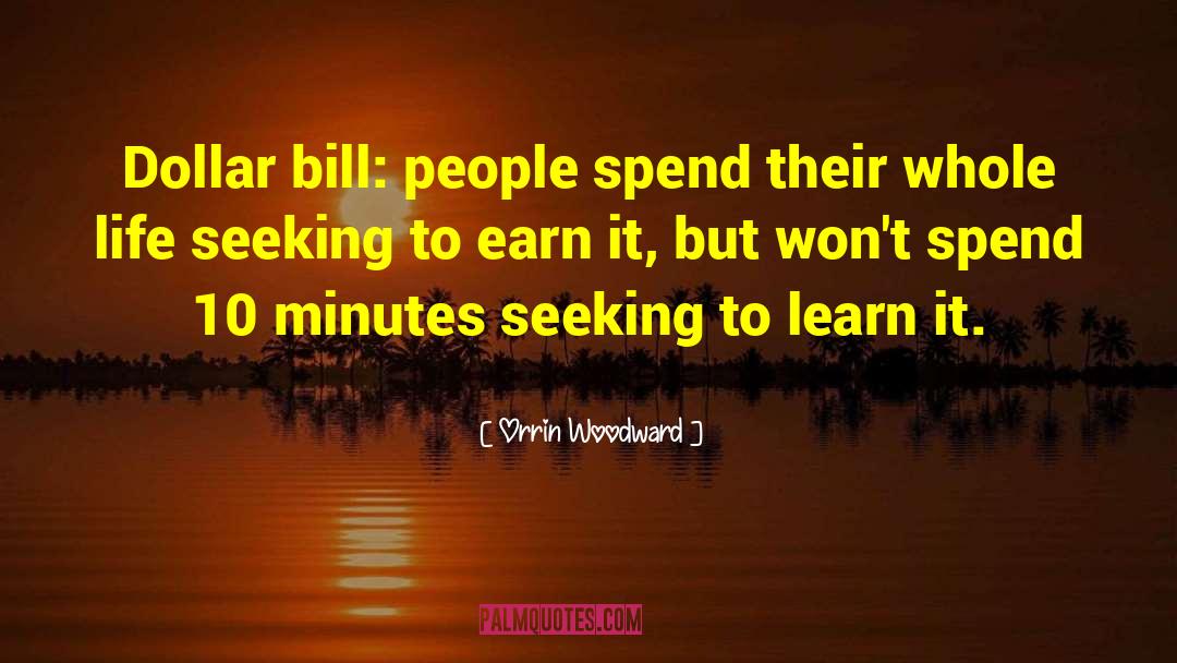 Orrin Woodward Quotes: Dollar bill: people spend their