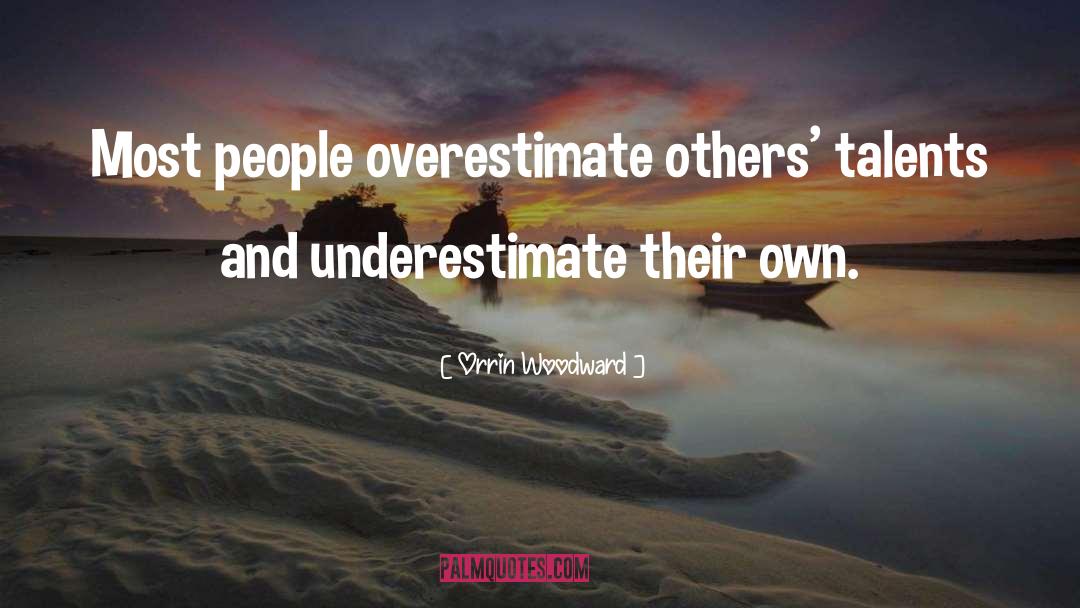 Orrin Woodward Quotes: Most people overestimate others' talents