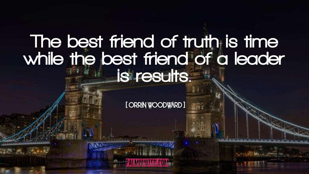 Orrin Woodward Quotes: The best friend of truth