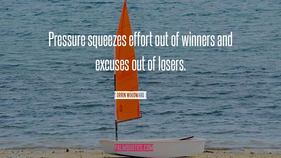 Orrin Woodward Quotes: Pressure squeezes effort out of