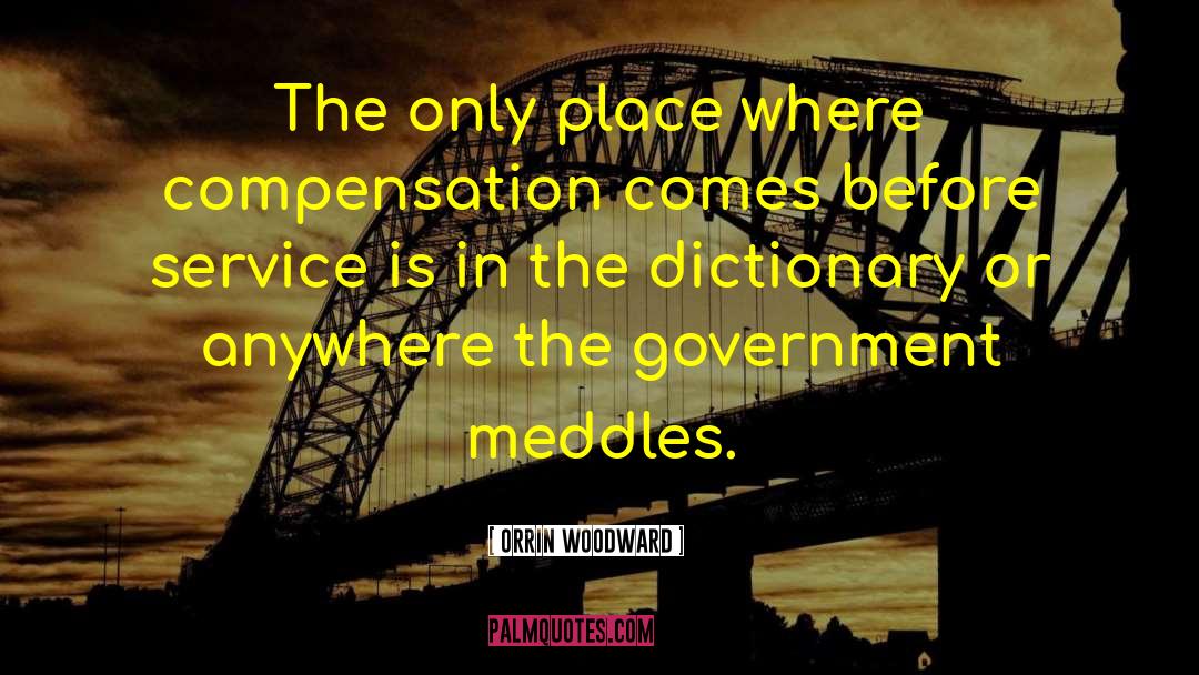Orrin Woodward Quotes: The only place where compensation
