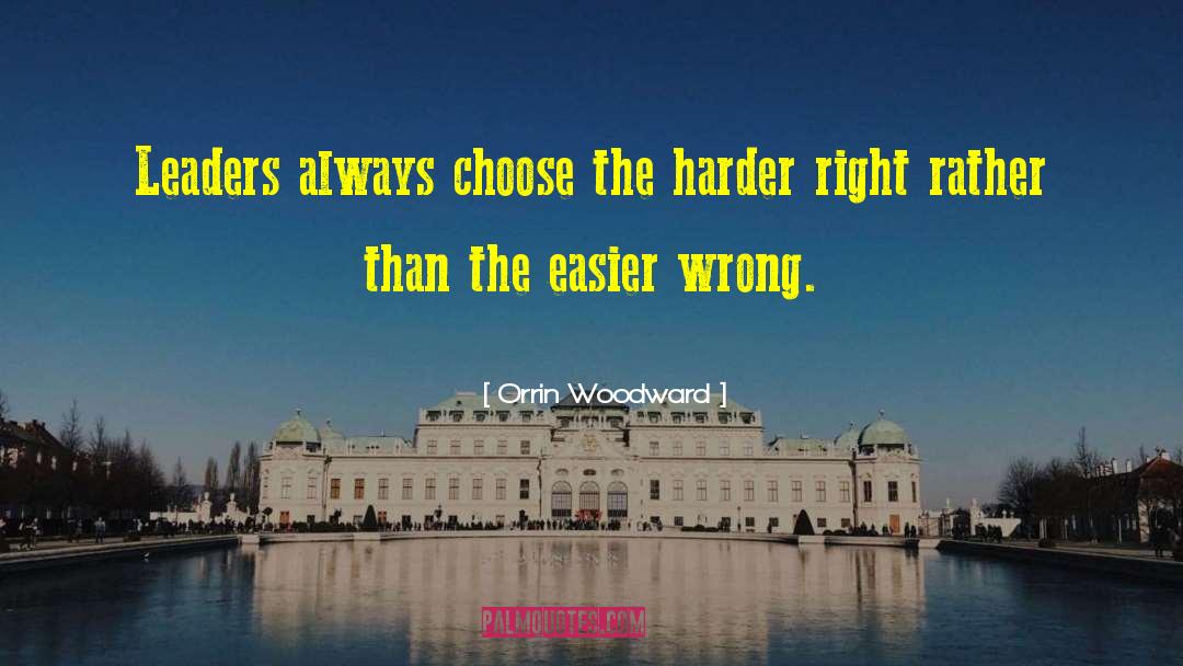 Orrin Woodward Quotes: Leaders always choose the harder