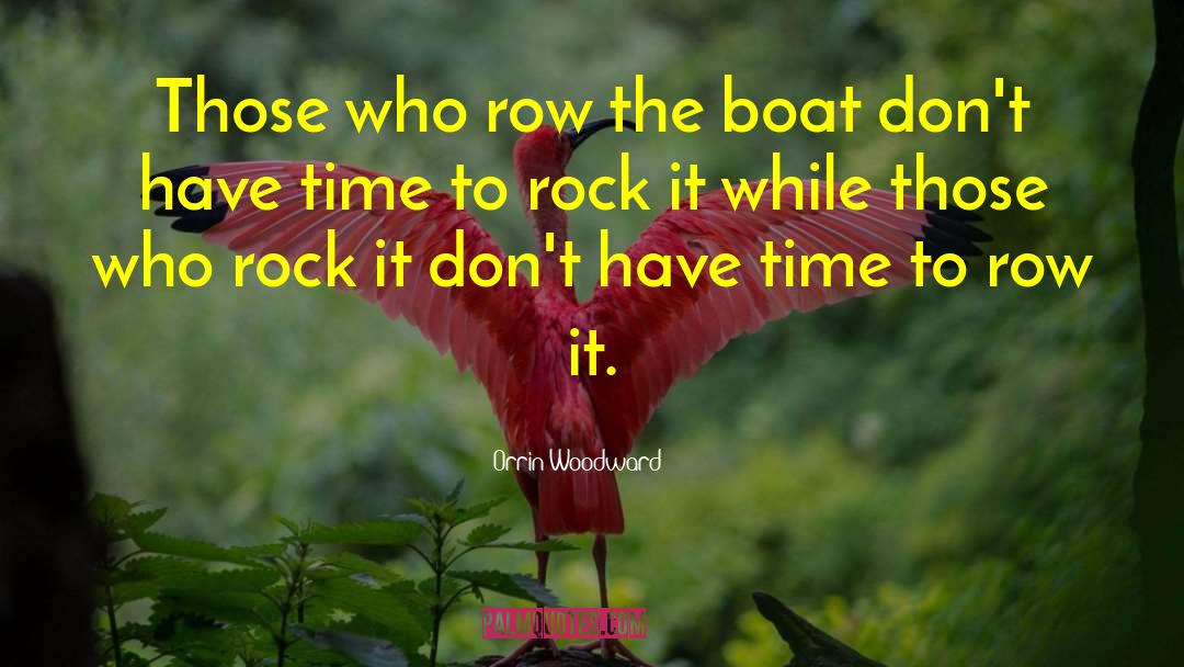 Orrin Woodward Quotes: Those who row the boat