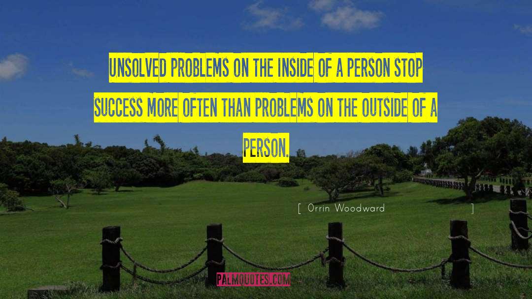 Orrin Woodward Quotes: Unsolved problems on the inside