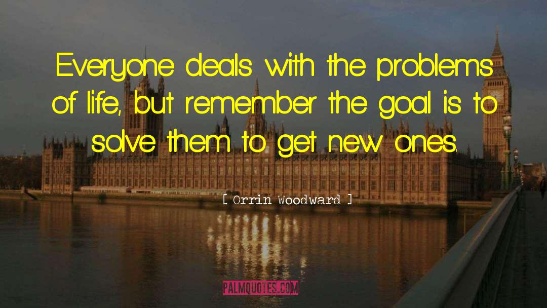 Orrin Woodward Quotes: Everyone deals with the problems