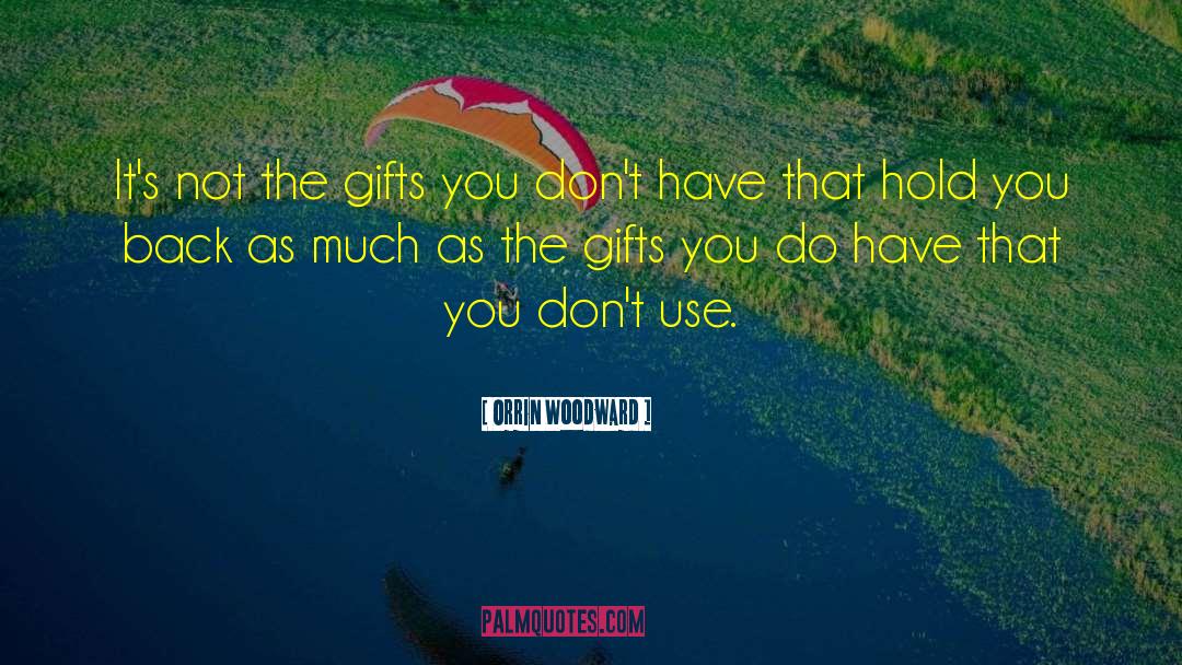 Orrin Woodward Quotes: It's not the gifts you