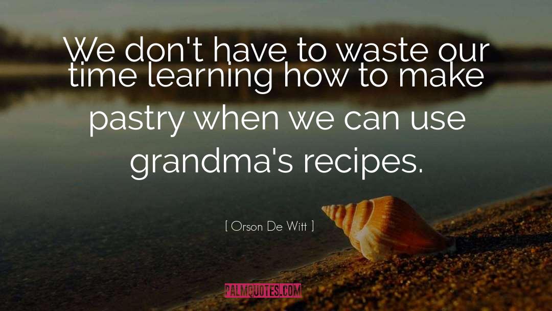 Orson De Witt Quotes: We don't have to waste